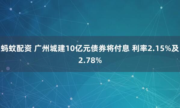 蚂蚊配资 广州城建10亿元债券将付息 利率2.15%及2.78%